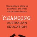 Cover Art for 9781000256451, Changing Australian Education: How policy is taking us backwards and what can be done about it by Alan Reid