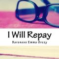 Cover Art for 9781984298294, I Will Repay by Baroness Emma Orczy