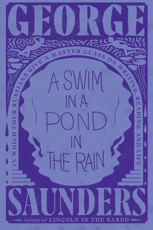 Cover Art for 9781984856029, A Swim in a Pond in the Rain: (In Which Four Dead Russians Give Us a Masterclass in Writing and Life) by George Saunders