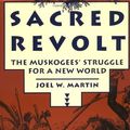 Cover Art for 0046442054034, Sacred Revolt: The Muskogees' Struggle for a New World by Joel W. Martin