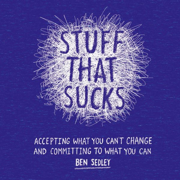 Cover Art for 9781472120533, Stuff That Sucks: Accepting what you can t change and committing to what you can by Ben Sedley
