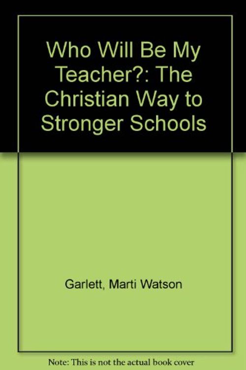 Cover Art for 9780849904714, Who Will Be My Teacher?: The Christian Way to Stronger Schools by Marti Watson Garlett