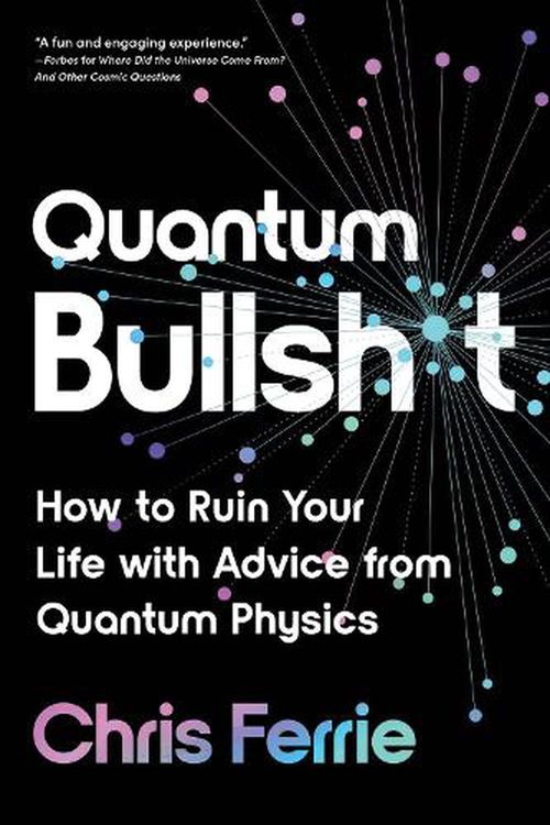 Cover Art for 9781728266053, Quantum Bullsh*t: How to Ruin Your Life with Advice from Quantum Physics by Chris Ferrie