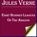 Cover Art for 1230000245660, Eight Hundred Leagues on the Amazon by Jules Verne