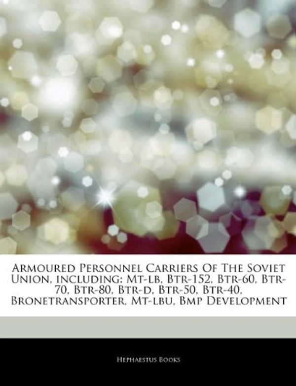 Cover Art for 9781243118592, Articles on Armoured Personnel Carriers of the Soviet Union, Including by Hephaestus Books