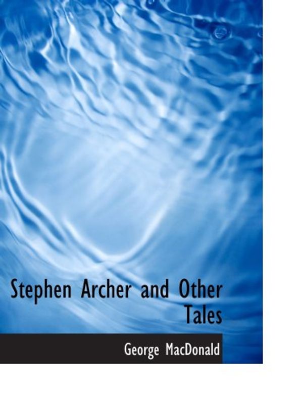 Cover Art for 9780554123660, Stephen Archer and Other Tales by George MacDonald