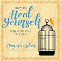 Cover Art for 9781799972358, How to Heal Yourself When No One Else Can: A Total Self-Healing Approach for Mind, Body, and Spirit by Amy B. Scher