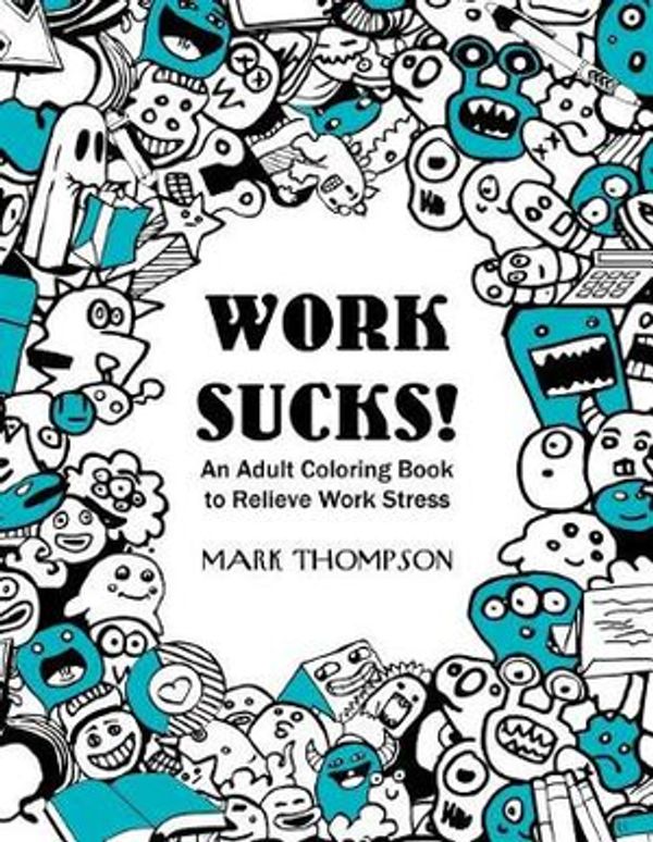 Cover Art for 9780999672204, Work Sucks!: An Adult Coloring Book to Relieve Work Stress: (Volume 1 of Humorous Coloring Books Series by Mark Thompson) by Mark Thompson, Coloring Tiger, Coloring Books for Adults Relaxation, Coloring Books for Adults