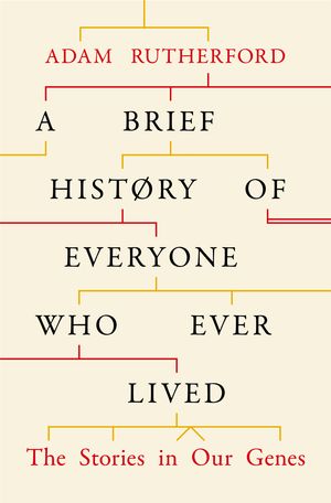 Cover Art for 9780297609391, A Brief History of Everyone Who Ever Lived by Adam Rutherford