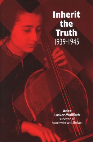 Cover Art for 9781900357012, Inherit the Truth 1939-1945: The Documented Experiences of a Survivor of Auschwitz and Belsen by Lasker-Wallfisch, Anita