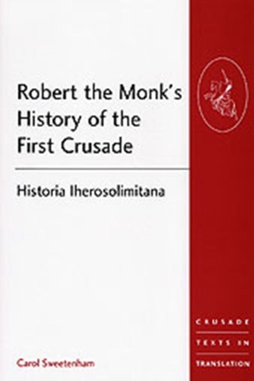 Cover Art for 9780754658627, Robert the Monk's History of the First Crusade by Dr. Carol Sweetenham