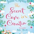 Cover Art for 9780008323684, The Secret Cove in Croatia (Romantic Escapes, Book 5) by Julie Caplin