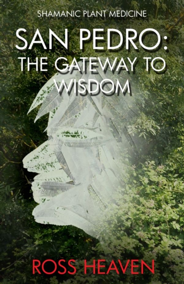Cover Art for 9781782792550, Shamanic Plant Medicine - San PedroThe Gateway to Wisdom by Ross Heaven