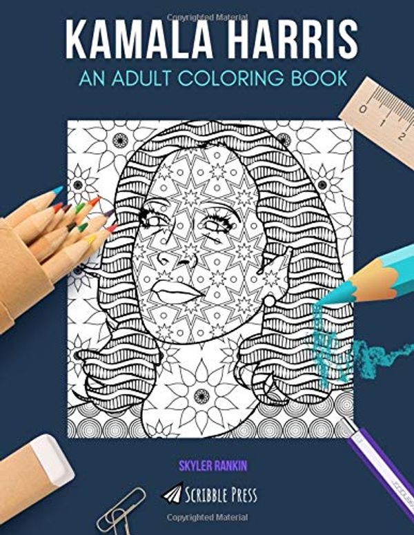 Cover Art for 9781095624791, KAMALA HARRIS: AN ADULT COLORING BOOK: A Kamala Harris Coloring Book For Adults by Skyler Rankin