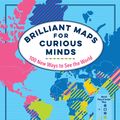 Cover Art for 9781615196258, Brilliant Maps for Curious Minds: 100 New Ways to See the World by Ian Wright