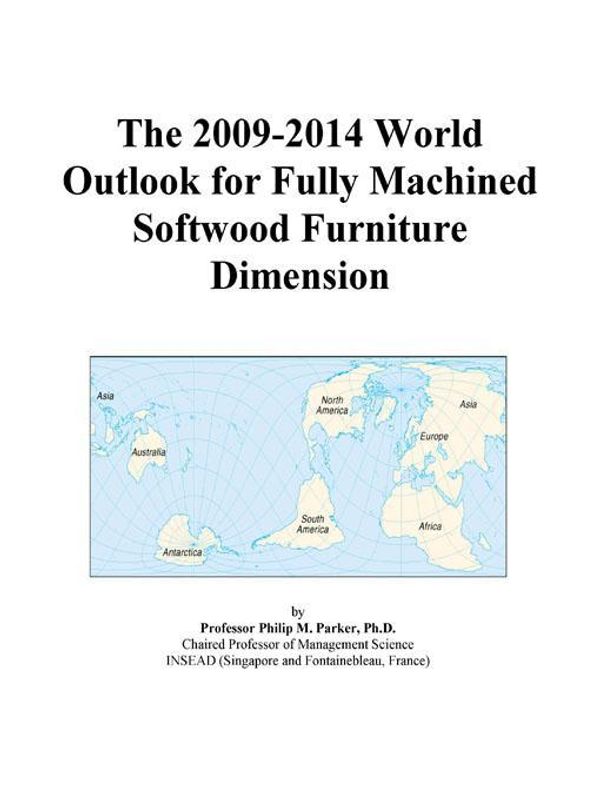 Cover Art for 9780497914905, The 2009-2014 World Outlook for Fully Machined Softwood Furniture Dimension by Unknown