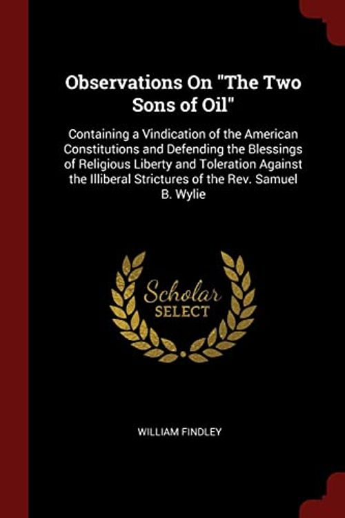 Cover Art for 9781375715218, Observations On "The Two Sons of Oil": Containing a Vindication of the American Constitutions and Defending the Blessings of Religious Liberty and ... Strictures of the Rev. Samuel B. Wylie by William Findley