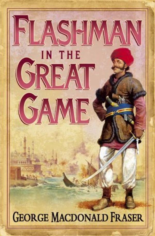 Cover Art for B00NPN5XCE, Flashman in the Great Game: From the Flashman Papers, 1856-1858 by George MacDonald Fraser(2006-02-01) by George MacDonald Fraser