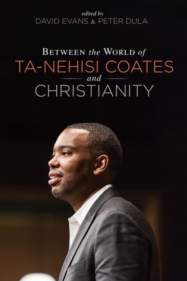 Cover Art for 9781498245685, Between the world of Ta-Nehisi Coates and Christianity by David Evans, Peter Dula