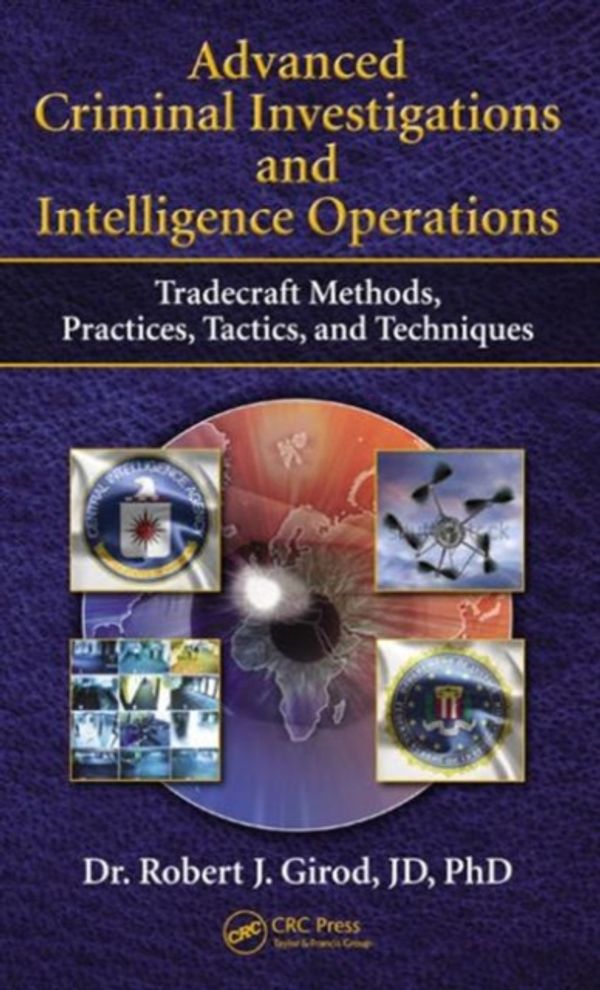Cover Art for 9781482230727, Advanced Criminal Investigations and Intelligence Operations: Tradecraft Methods, Practices, Tactics, and Techniques by Robert J. Girod
