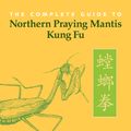 Cover Art for 9781583942406, The Complete Guide Northern Praying Mantis Kung Fu by Stuart Alve Olson
