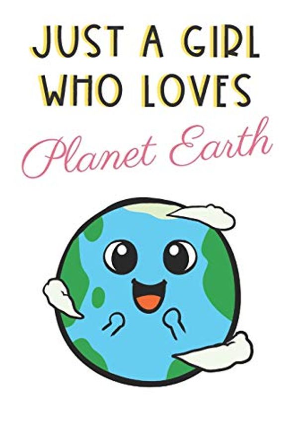 Cover Art for 9781073547296, Just A Girl Who Loves Planet Earth: Cute and Funny Notebook and Journal. For Girls Ladies and Women of All Ages. Perfect For Writing, Drawing, Journaling Sketching and Crayon Coloring by Originalcoloringpages Com Publishing