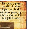 Cover Art for 9781103120130, The Cadet; a Poem, to Which is Added, Egbert and Amelia; with Other Poems, by a Late Resident in the by John Hobart Caunter