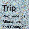 Cover Art for 9781101974513, Trip: Psychedelics, Alienation, and Change by Tao Lin
