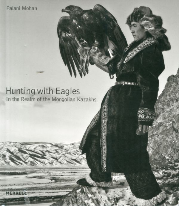 Cover Art for 9781858946436, Hunting with Eagles: The Kazakh Eagle-Hunters of Mongolia by Palani Mohan