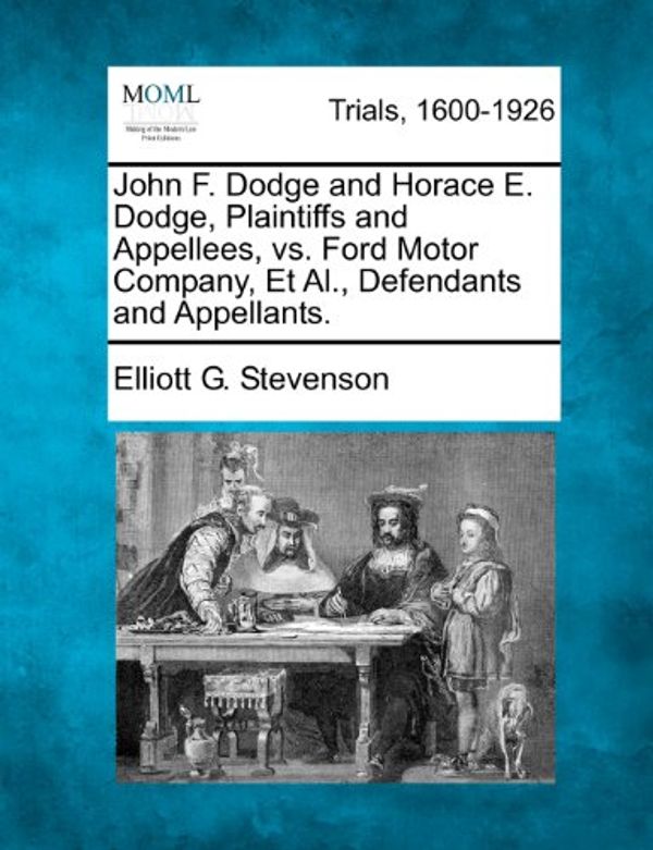 Cover Art for 9781275493070, John F. Dodge and Horace E. Dodge, Plaintiffs and Appellees, vs. Ford Motor Company, et al., Defendants and Appellants. by Stevenson, Elliott G.