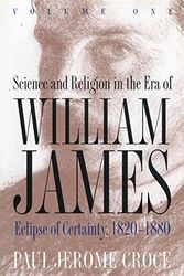 Cover Art for 9780807845066, Science and Religion in the Era of William James: Volume 1, Eclipse of Certainty, 1820-1880 by Paul Jerome Croce
