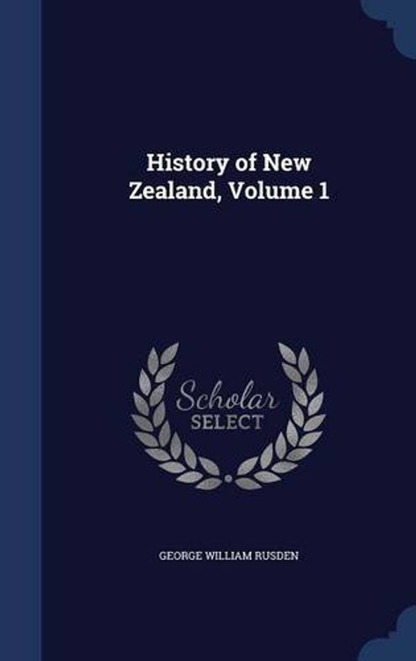 Cover Art for 9781297966118, History of New Zealand, Volume 1 by George William Rusden
