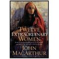 Cover Art for 9781400281053, Twelve Extraordinary Women by John MacArthur (Paperback) by John MacArthur