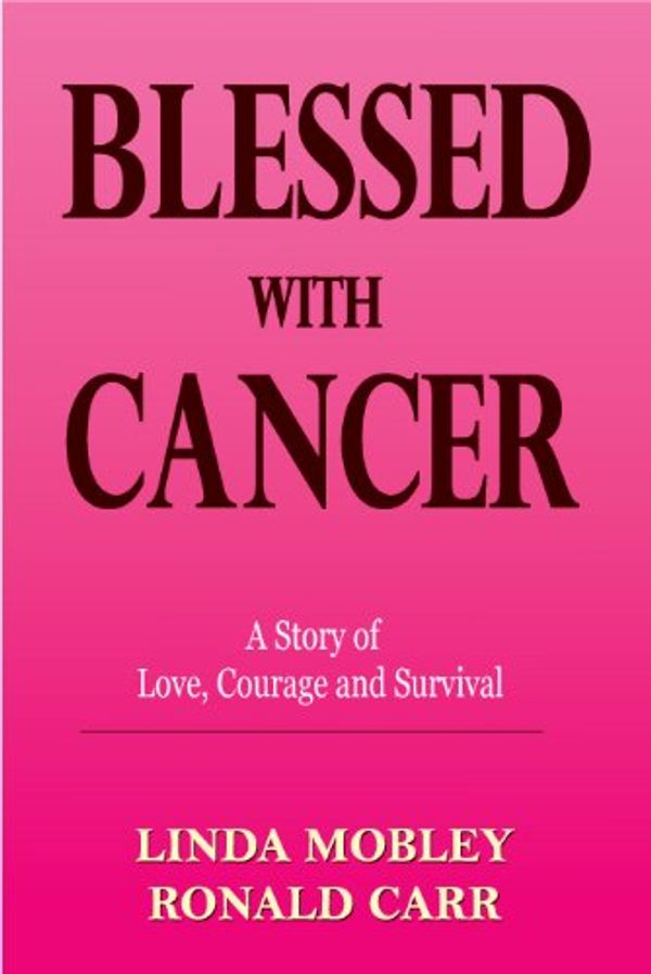 Cover Art for 9780578059938, Blessed With Cancer (A Story of Love, Courage and Survival) by Ronald Carr; Linda Mobley