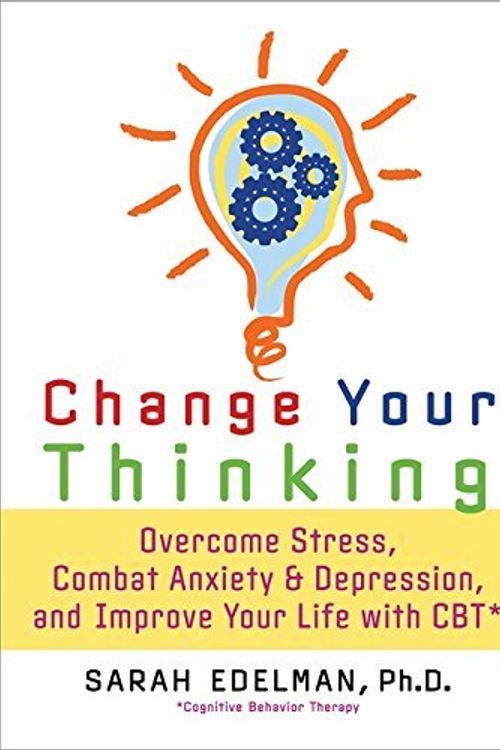 Cover Art for B0092L99D2, Change Your Thinking: Overcome Stress, Anxiety, and Depression, and Improve Your Life with CBT by Sarah Edelman(2007-11-16) by Sarah Edelman