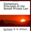 Cover Art for 9781113517081, Elementary Principles of the Roman Private Law by Buckland W. W. (William Warwick)
