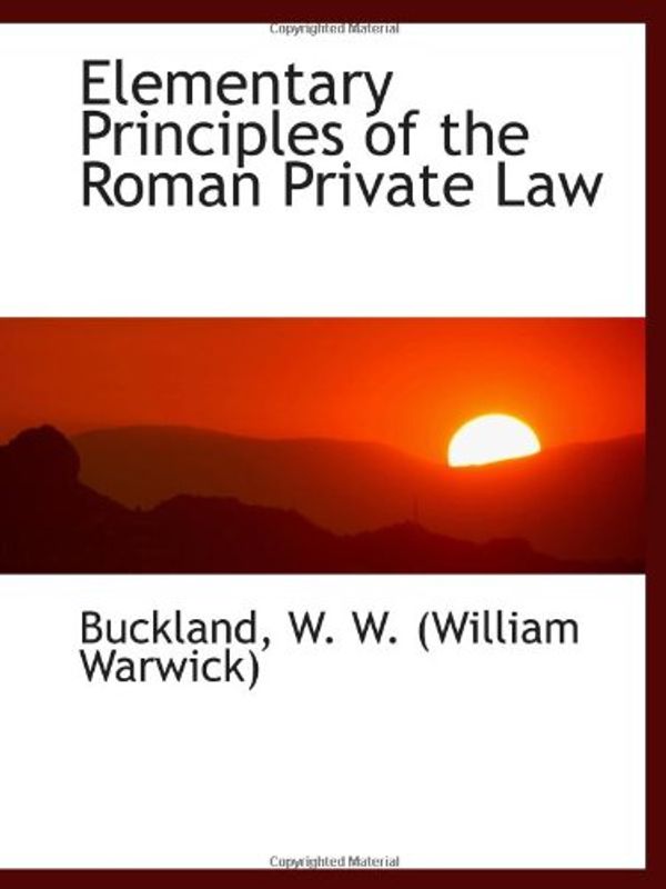 Cover Art for 9781113517081, Elementary Principles of the Roman Private Law by Buckland W. W. (William Warwick)