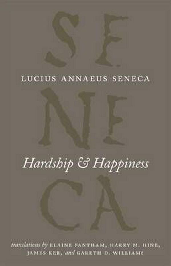Cover Art for 9780226748337, Hardship and Happiness (The Complete Works of Lucius Annaeus Seneca) by Lucius Annaeus Seneca