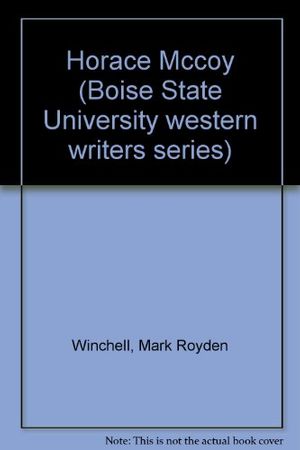 Cover Art for 9780884300250, Horace McCoy (Boise State University Western Writers Series) by Mark Royden Winchell