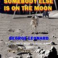 Cover Art for 9781499250794, Somebody Else Is on the Moon: In Search of Alien Artifacts - by George Leonard by George Leonard