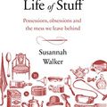 Cover Art for B074W2J94C, The Life of Stuff: A memoir about the mess we leave behind by Susannah Walker