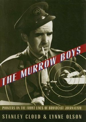 Cover Art for B002X7932E, The Murrow Boys: Pioneers in the Front Lines of Broadcast Journalism by Lynne Olson, Stanley Cloud