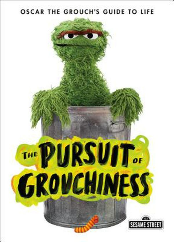 Cover Art for 9781250304544, The Pursuit of Grouchiness: Oscar the Grouch's Guide to Life by Oscar The Grouch