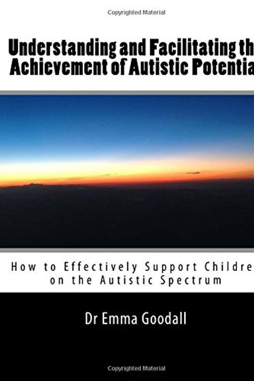 Cover Art for 9780648280019, Understanding and Facilitating the Achievement of Autistic Potential: How to effectively support children on the autistic spectrum by Emma Goodall