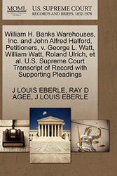 Cover Art for 9781270351986, William H. Banks Warehouses, Inc. and John Alfred Halford, Petitioners, V. George L. Watt, William Watt, Roland Ulrich, et al. U.S. Supreme Court Transcript of Record with Supporting Pleadings by J. Louis Eberle, Ray D. Agee