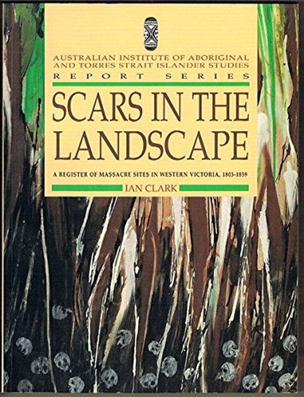 Cover Art for 9780855752811, Scars in the Landscape: a Register of Massacre Sites in Western Victoria, 1803-1859 by Ian Clark
