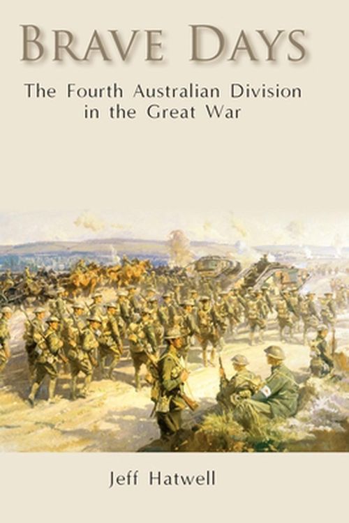 Cover Art for 9780648554080, Brave Days: The Fourth Australian Division in the Great War by Jeff Hatwell