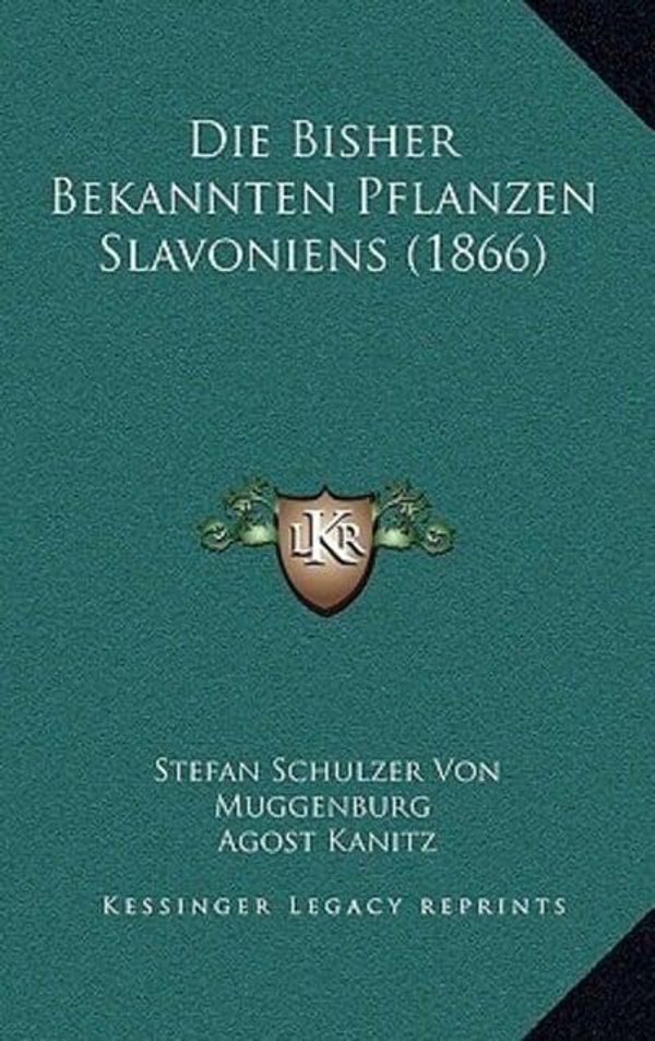 Cover Art for 9781168388506, Die Bisher Bekannten Pflanzen Slavoniens (1866) (German Edition) by Stefan Schulzer Von Muggenburg, Agost Kanitz, Josef Armin Knapp