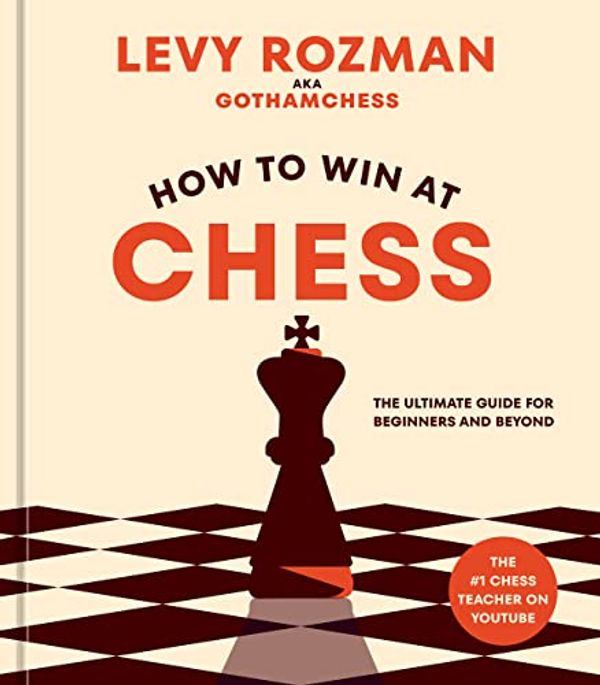 Cover Art for B0BSZYQJLP, How to Win at Chess: The Ultimate Guide for Beginners and Beyond by Levy Rozman