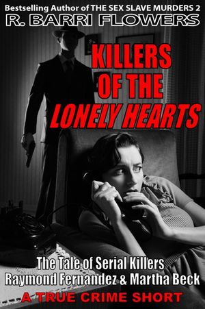 Cover Art for 9781301424313, Killers of the Lonely Hearts: The Tale of Serial Killers Raymond Fernandez & Martha Beck (A True Crime Short) by R. Barri Flowers